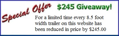 Save $245.00 when you purchase an 8.5 foot width enclosed trailer